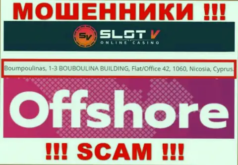 Добраться до компании Slot V, чтобы вернуть обратно свои деньги нельзя, они располагаются в офшоре: Boumpoulinas, 1-3 BOUBOULINA BUILDING, Flat/Office 42, 1060, Nicosia, Cyprus