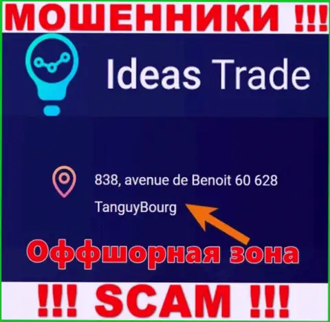 Жулики Ideas Trade скрываются в оффшорной зоне: 838, avenue de Benoit 60628 TanguyBourg, а значит они беспрепятственно имеют возможность грабить